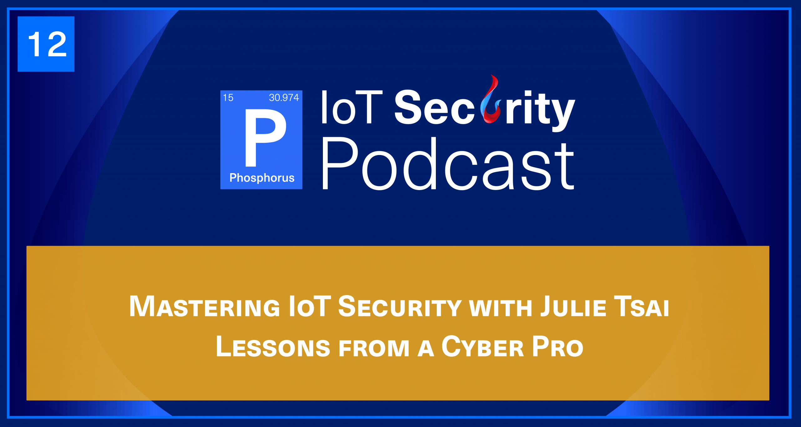 Mastering IoT Security with Julie Tsai: Lessons from a Cyber Pro