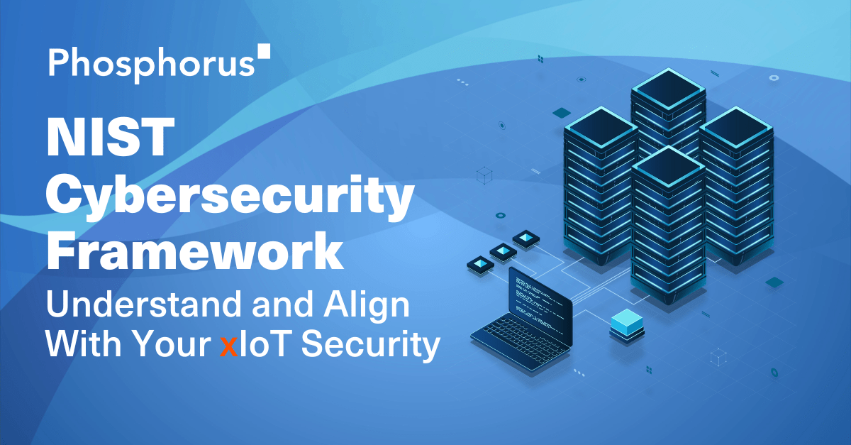 Strengthening Your xIoT Security Strategy: How Phosphorus Aligns with the NIST Framework